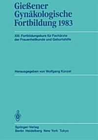 Gie?ner Gyn?ologische Fortbildung 1983: XIII. Fortbildungskurs F? Fach?zte Der Frauenheilkunde Und Geburtshilfe (Paperback)