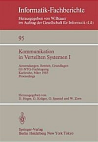 Kommunikation in Verteilten Systemen I: Anwendungen, Betrieb, Grundlagen. Gi/Ntg-Fachtagung Karlsruhe, 13.-15. M?z 1985. Proceedings (Paperback)