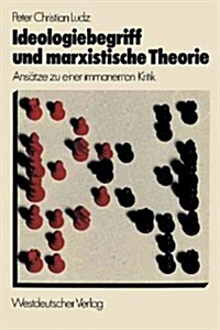 Ideologiebegriff Und Marxistische Theorie: Ans?ze Zu Einer Immanenten Kritik (Paperback, 2, 2. Aufl. 1976)