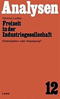 Freizeit in Der Industriegesellschaft: Emanzipation Oder Anpassung? (Paperback, 2, 2. Aufl. 1975)