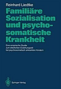 Famili?e Sozialisation Und Psychosomatische Krankheit: Eine Empirische Studie Zum Elterlichen Erziehungsstil Bei Psychosomatisch Erkrankten Kindern (Paperback)
