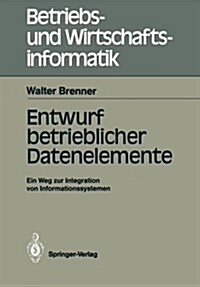 Entwurf Betrieblicher Datenelemente: Ein Weg Zur Integration Von Informationssystemen (Paperback)