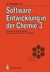 Software-Entwicklung in Der Chemie 3: Proceedings Des 3. Workshops computer in Der Chemie T?ingen, 16.-18. November 1988 (Paperback)