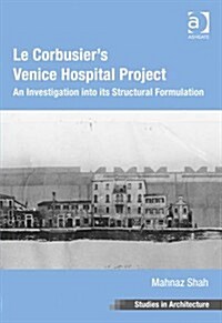 Le Corbusiers Venice Hospital Project : An Investigation into Its Structural Formulation (Hardcover, New ed)