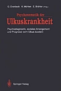 Psychosomatik Der Ulkuskrankheit: Psychodiagnostik, Soziales Arrangement Und Prognose Beim Ulcus Duodeni (Paperback)