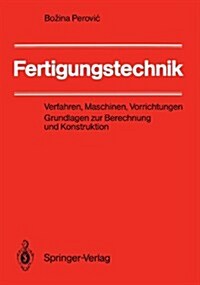 Fertigungstechnik: Verfahren, Maschinen, Vorrichtungen Grundlagen Zur Berechnung Und Konstruktion (Paperback)