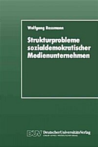 Strukturprobleme Sozialdemokratischer Medienunternehmen: Eine Organisationspolitische Analyse Der Spd-Presseunternehmen Von Den Anf?gen Bis Zur Gegen (Paperback, 1991)