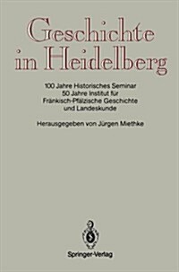 Geschichte in Heidelberg: 100 Jahre Historisches Seminar 50 Jahre Institut F? Fr?kisch-Pf?zische Geschichte Und Landeskunde (Paperback)