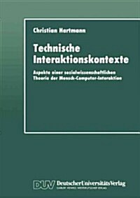 Technische Interaktionskontexte: Aspekte Einer Sozialwissenschaftlichen Theorie Der Mensch-Computer-Interaktion (Paperback, 1992)