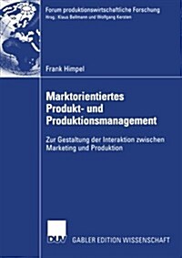 Marktorientiertes Produkt- Und Produktionsmanagement: Zur Gestaltung Der Interaktion Zwischen Marketing Und Produktion (Paperback, 2004)