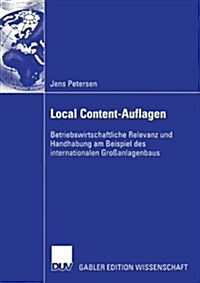 Local Content-Auflagen: Betriebswirtschaftliche Relevanz Und Handhabung Am Beispiel Des Internationalen Gro?nlagenbaus (Paperback, 2004)