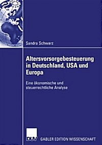 Altersvorsorgebesteuerung in Deutschland, USA Und Europa: Eine ?onomische Und Steuerrechtliche Analyse (Paperback, 2004)