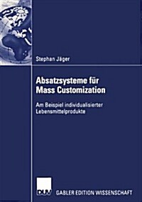 Absatzsysteme F? Mass Customization: Am Beispiel Individualisierter Lebensmittelprodukte (Paperback, 2004)