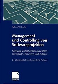 Management Und Controlling Von Softwareprojekten: Software Wirtschaftlich Ausw?len, Entwickeln, Einsetzen Und Nutzen (Paperback, 2, 2., Uberarb. U.)