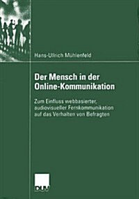 Der Mensch in Der Online-Kommunikation: Zum Einfluss Webbasierter, Audiovisueller Fernkommunikation Auf Das Verhalten Von Befragten (Paperback, 2004)