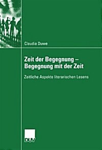 Zeit Der Begegnung -- Begegnung Mit Der Zeit: Zeitliche Aspekte Literarischen Lesens (Paperback, 2004)