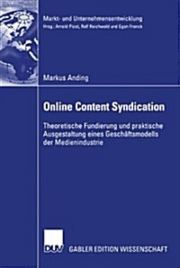 Online Content Syndication: Theoretische Fundierung Und Praktische Ausgestaltung Eines Gesch?tsmodells Der Medienindustrie (Paperback, 2004)