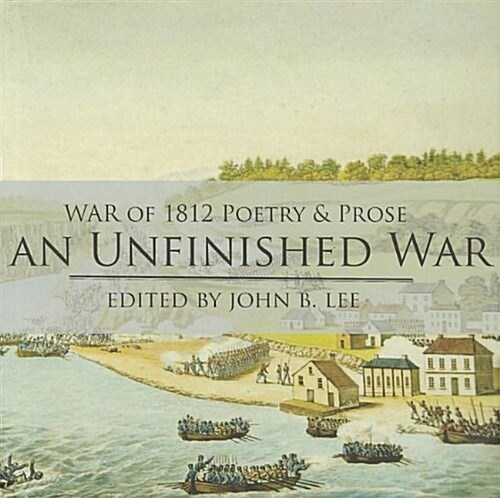 An Unfinished War: Poems, Stories, Essays and Excerpts from Novels and Plays on the War of 1812 in the Western District of Upper Canada (Paperback)