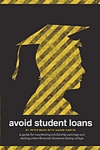 Avoid Student Loans: A Guide for Maximizing Scholarship Earnings and Making Smart Financial Decisions During College (Paperback)