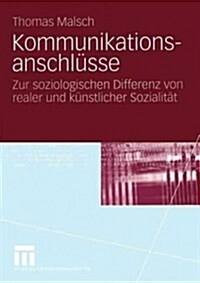 Kommunikationsanschl?se: Zur Soziologischen Differenz Von Realer Und K?stlicher Sozialit? (Paperback, 2005)