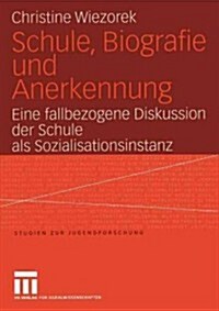 Schule, Biografie Und Anerkennung: Eine Fallbezogene Diskussion Der Schule ALS Sozialisationsinstanz (Paperback, 2005)