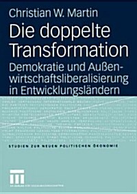 Die Doppelte Transformation: Demokratie Und Au?nwirtschaftsliberalisierung in Entwicklungsl?dern (Paperback, 2005)