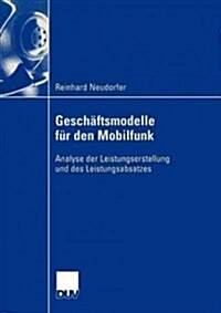 Gesch?tsmodelle F? Den Mobilfunk: Analyse Der Leistungserstellung Und Des Leistungsabsatzes (Paperback, 2004)