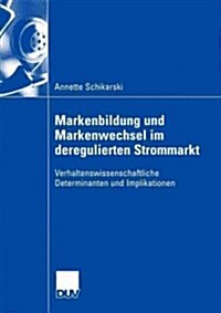 Markenbildung Und Markenwechsel Im Deregulierten Strommarkt: Verhaltenswissenschaftliche Determinanten Und Implikationen (Paperback, 2005)