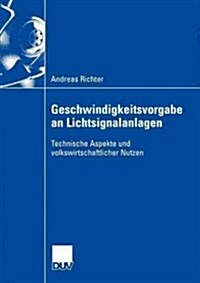 Geschwindigkeitsvorgabe an Lichtsignalanlagen: Technische Aspekte Und Volkswirtschaftlicher Nutzen (Paperback, 2005)