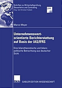 Unternehmenswertorientierte Berichterstattung Auf Basis Der IAS/Ifrs: Eine Bilanztheoretische Und Bilanzpolitische Betrachtung Aus Deutscher Sicht (Paperback, 2005)