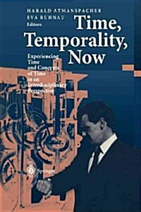 Time, Temporality, Now: Experiencing Time and Concepts of Time in an Interdisciplinary Perspective (Paperback, Softcover Repri)