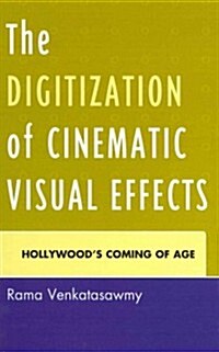 The Digitization of Cinematic Visual Effects: Hollywoods Coming of Age (Hardcover)