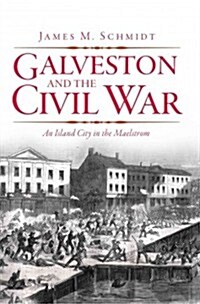 Galveston and the Civil War: An Island City in the Maelstrom (Paperback)