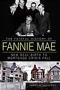 The Fateful History of Fannie Mae: New Deal Birth to Mortgage Crisis Fall (Hardcover)