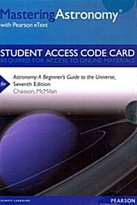 Masteringastronomy with Pearson Etext -- Standalone Access Card -- For Astronomy: A Beginners Guide to the Universe (Hardcover, 7, Revised)