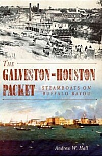 The Galveston-Houston Packet: Steamboats on Buffalo Bayou (Paperback)