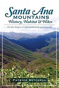 Santa Ana Mountains History, Habitat and Hikes:: On the Slopes of Old Saddleback and Beyond (Paperback)