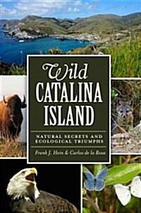 Wild Catalina Island:: Natural Secrets and Ecological Triumphs (Paperback)