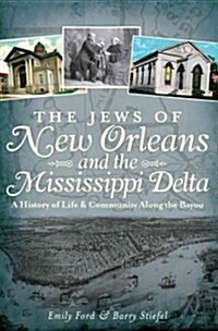 The Jews of New Orleans and the Mississippi Delta: A History of Life and Community Along the Bayou (Paperback)