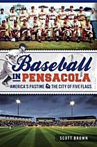 Baseball in Pensacola:: Americas Pastime & the City of Five Flags (Paperback)