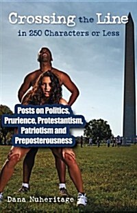 Crossing the Line in 250 Characters or Less: Posts on Politics, Prurience, Protestantism, Patriotism and Preposterousness (Paperback)