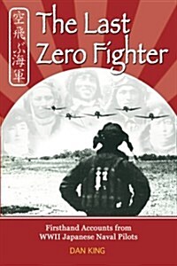 The Last Zero Fighter: Firsthand Accounts from WWII Japanese Naval Pilots (Paperback)