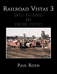 Railroad Vistas 3: Small Railroads and Vintage Diesels (Paperback)