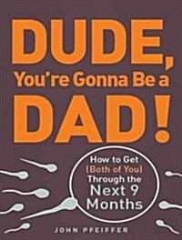 Dude, Youre Gonna Be a Dad!: How to Get (Both of You) Through the Next 9 Months (Audio CD, Library - CD)