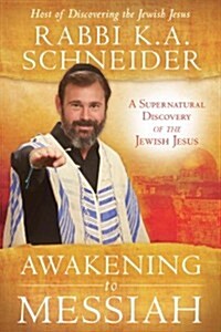 Awakening to Messiah: A Supernatural Discovery of the Jewish Jesus (Paperback)