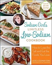 Sodium Girls Limitless Low-Sodium Cookbook: How to Lose the Salt and Eat the Foods You Love (Paperback)