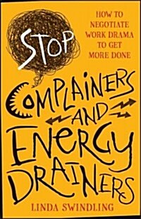 Stop Complainers and Energy Drainers: How to Negotiate Work Drama to Get More Done (Paperback)