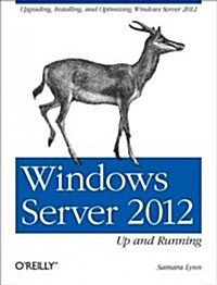 Windows Server 2012: Up and Running: Upgrading, Installing, and Optimizing Windows Server 2012 (Paperback)