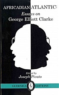 Africadian Atlantic: Essays on George Elliott Clarke Volume 35 (Paperback)