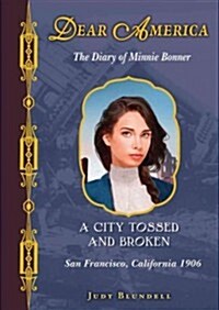 A City Tossed and Broken: The Diary of Minnie Bonner: San Francisco, California, 1906 (Hardcover)
